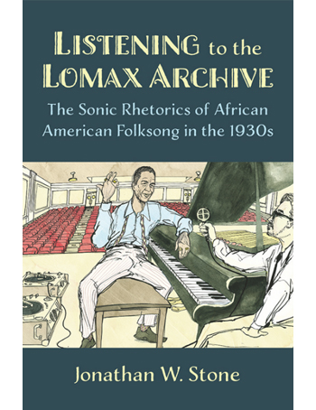 Listening to the Lomax Archive: The Sonic Rhetorics of African American Folksong in the 1930s