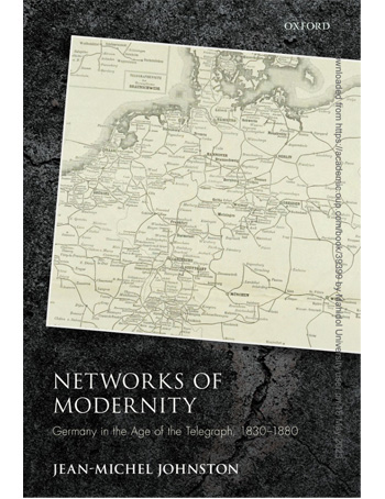 Networks of Modernity: Germany in the Age of the Telegraph, 1830-1880
