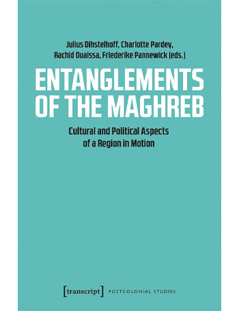 Entanglements of the Maghreb : Cultural and Political Aspects of a Region in Motion