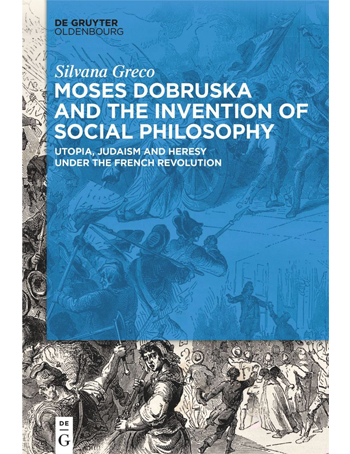Moses Dobruska and the Invention of Social Philosophy : Utopia, Judaism, and Heresy under the French Revolution