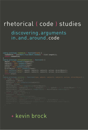 Rhetorical Code Studies: Discovering Arguments in and around Code